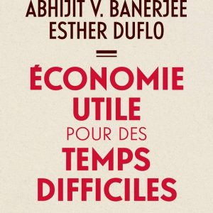 Esther Duflo & Abhijit V. Banerj : “Economie Utile pour des Temps Difficiles”